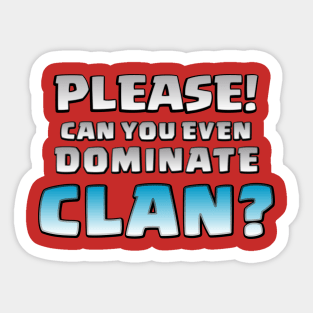 Please! Can You Even Dominate Clan? Funny Gift Sticker